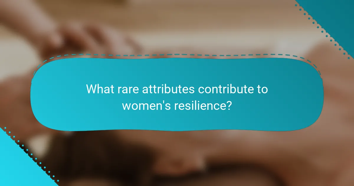 What rare attributes contribute to women's resilience?