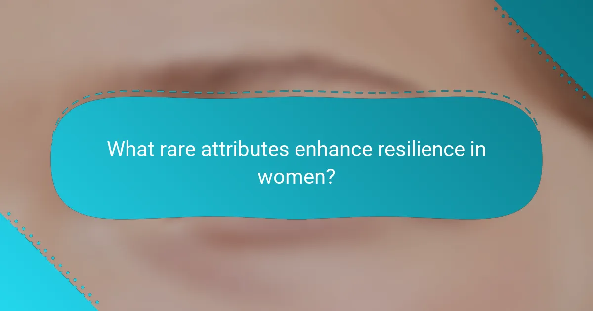 What rare attributes enhance resilience in women?
