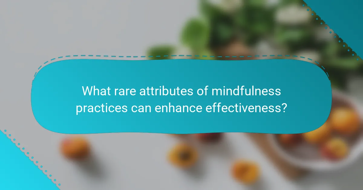 What rare attributes of mindfulness practices can enhance effectiveness?