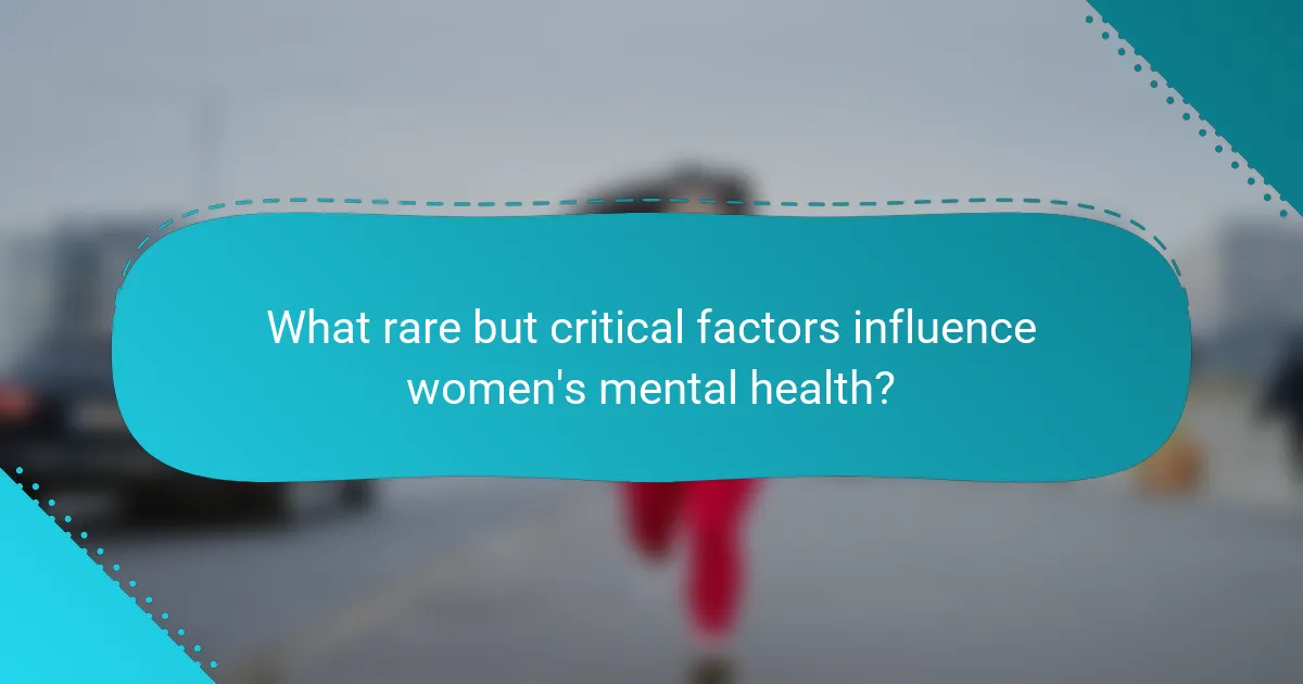 What rare but critical factors influence women's mental health?
