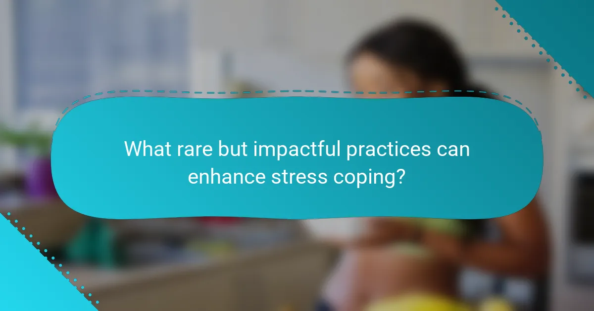 What rare but impactful practices can enhance stress coping?