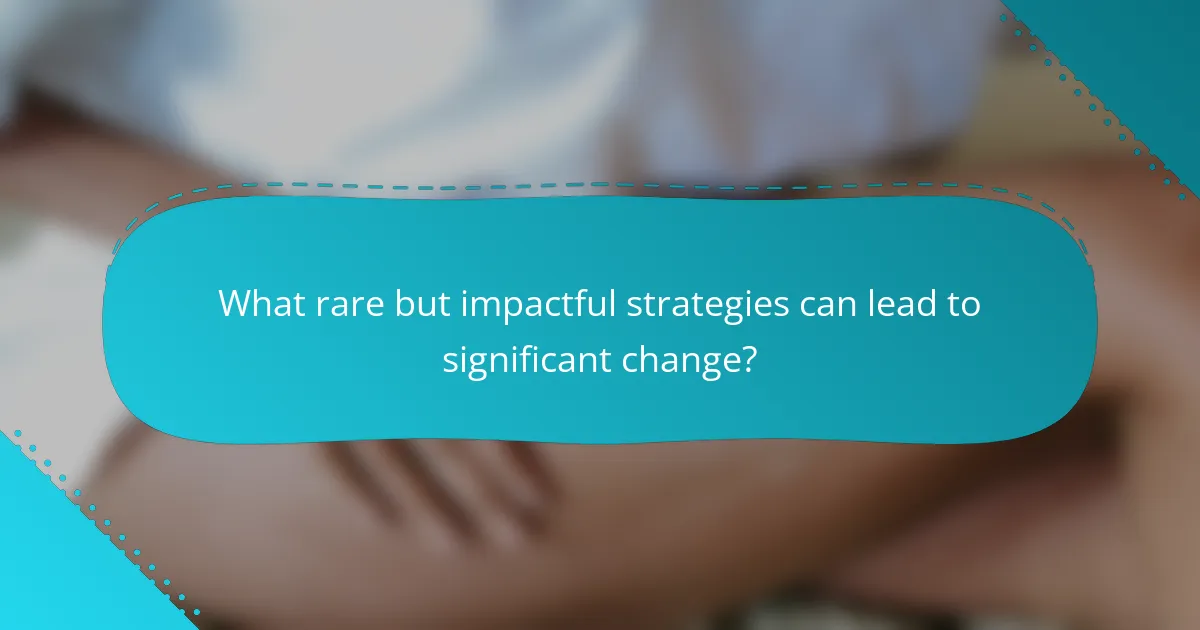 What rare but impactful strategies can lead to significant change?