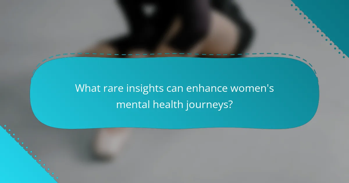 What rare insights can enhance women's mental health journeys?