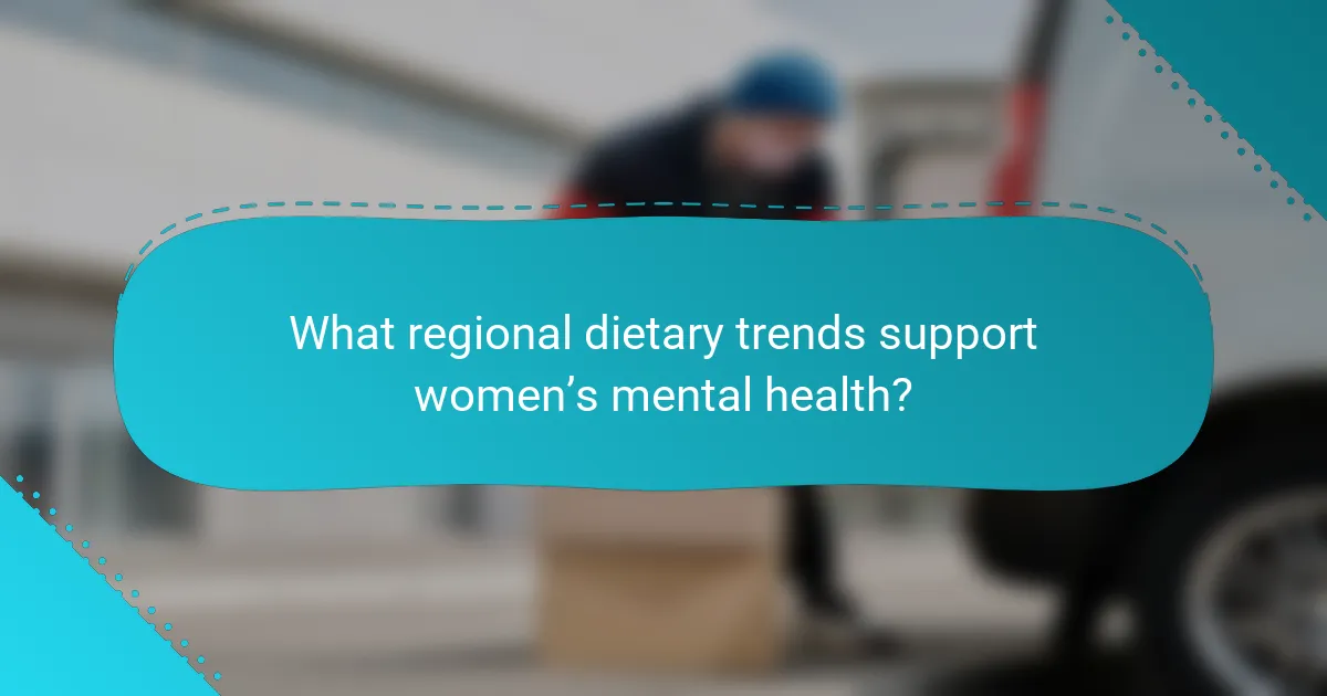 What regional dietary trends support women’s mental health?