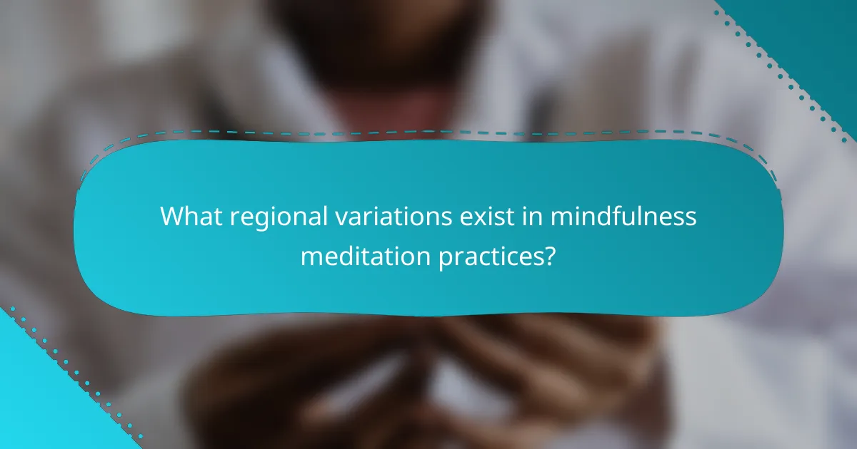What regional variations exist in mindfulness meditation practices?