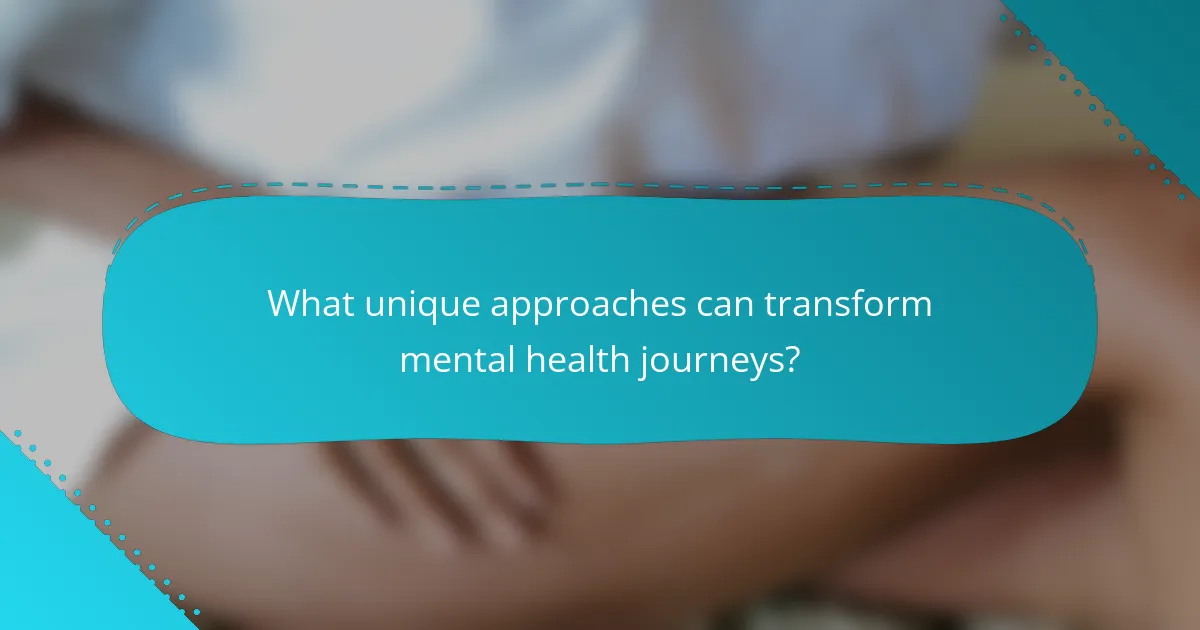 What unique approaches can transform mental health journeys?