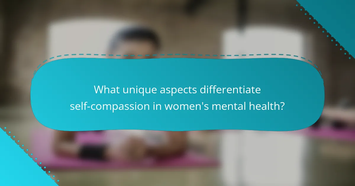 What unique aspects differentiate self-compassion in women's mental health?