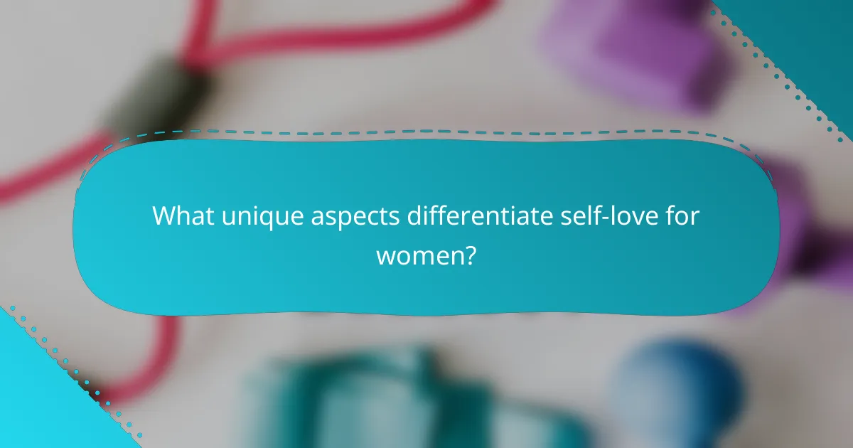 What unique aspects differentiate self-love for women?