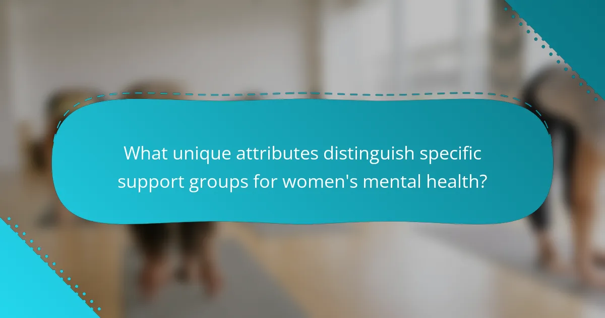What unique attributes distinguish specific support groups for women's mental health?