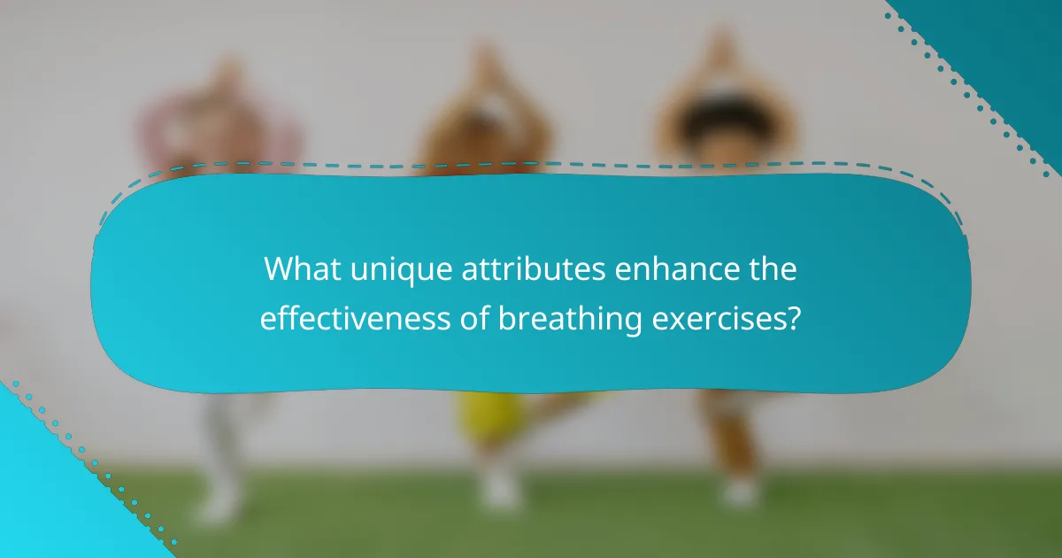 What unique attributes enhance the effectiveness of breathing exercises?