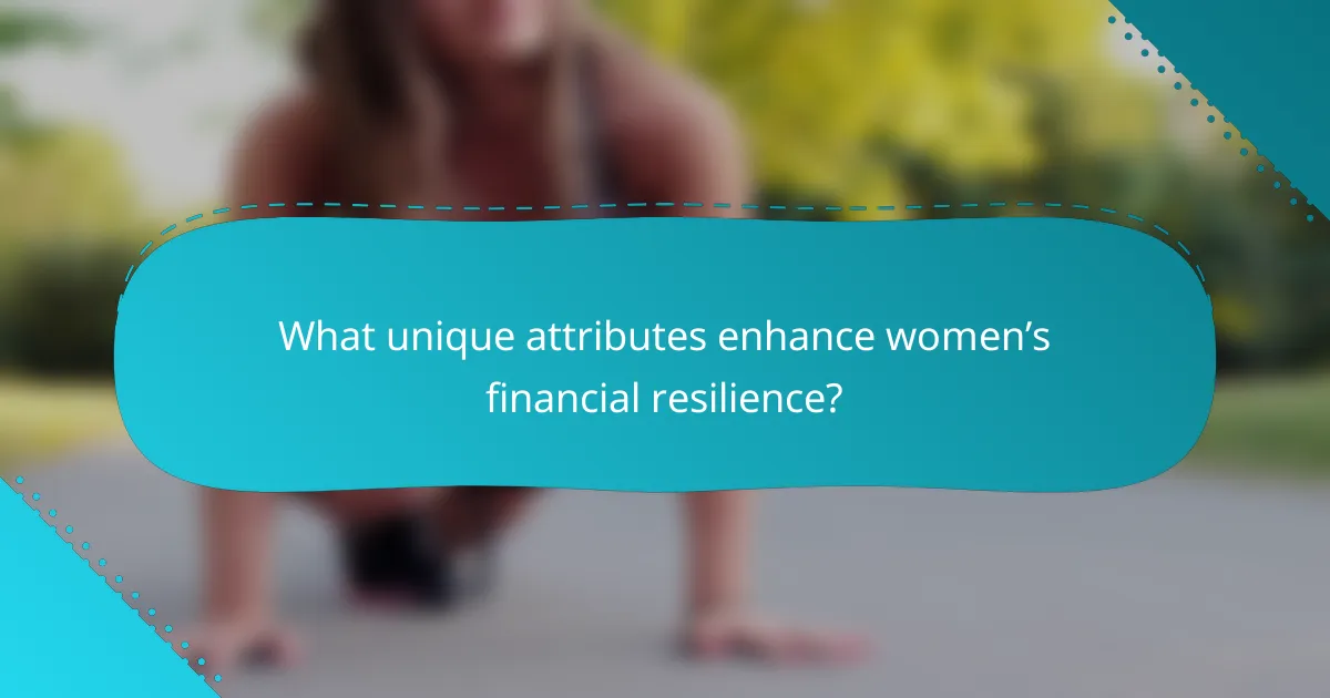 What unique attributes enhance women’s financial resilience?