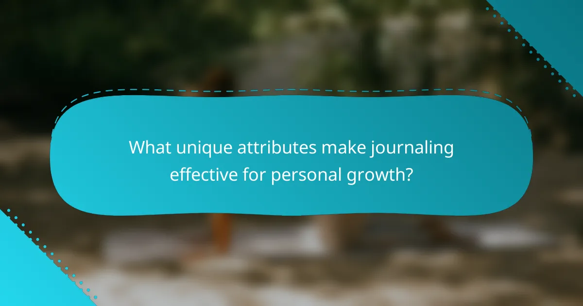 What unique attributes make journaling effective for personal growth?