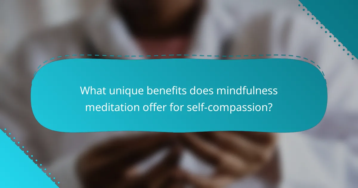 What unique benefits does mindfulness meditation offer for self-compassion?