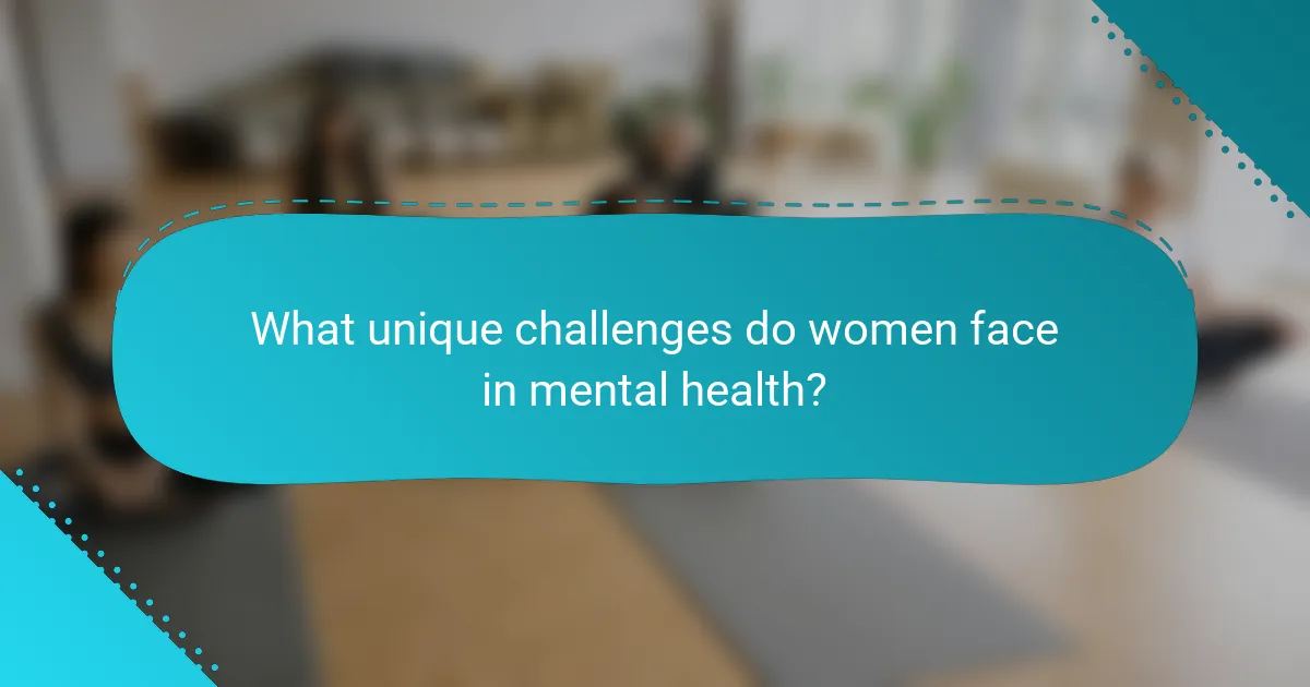 What unique challenges do women face in mental health?