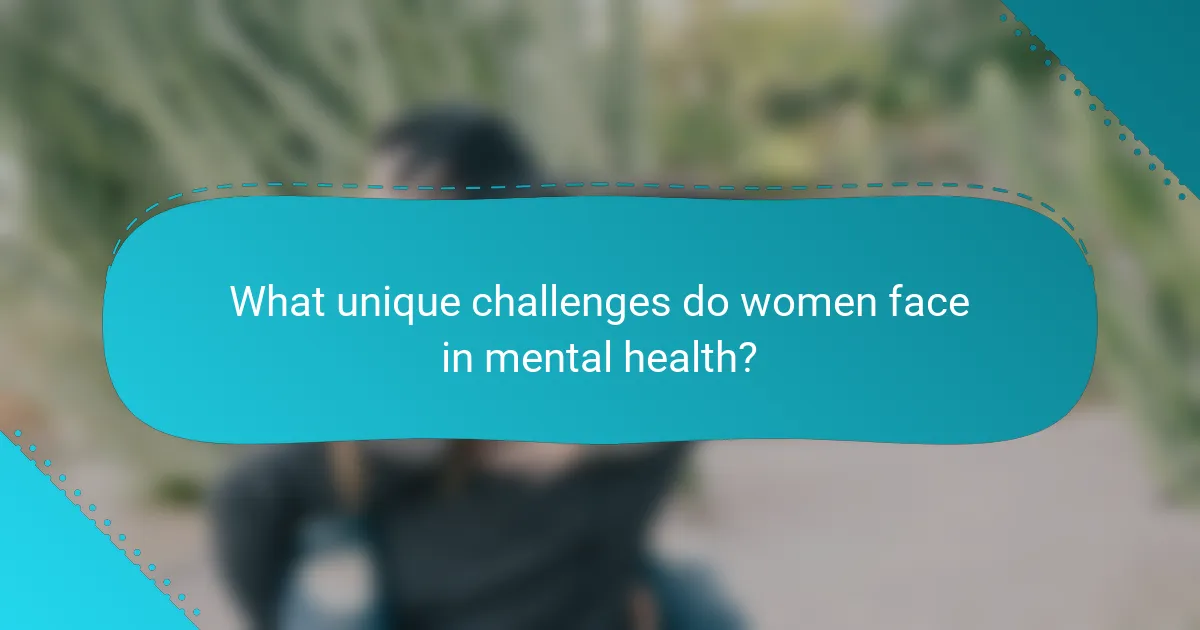 What unique challenges do women face in mental health?