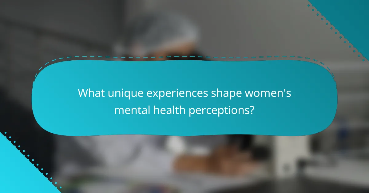 What unique experiences shape women's mental health perceptions?