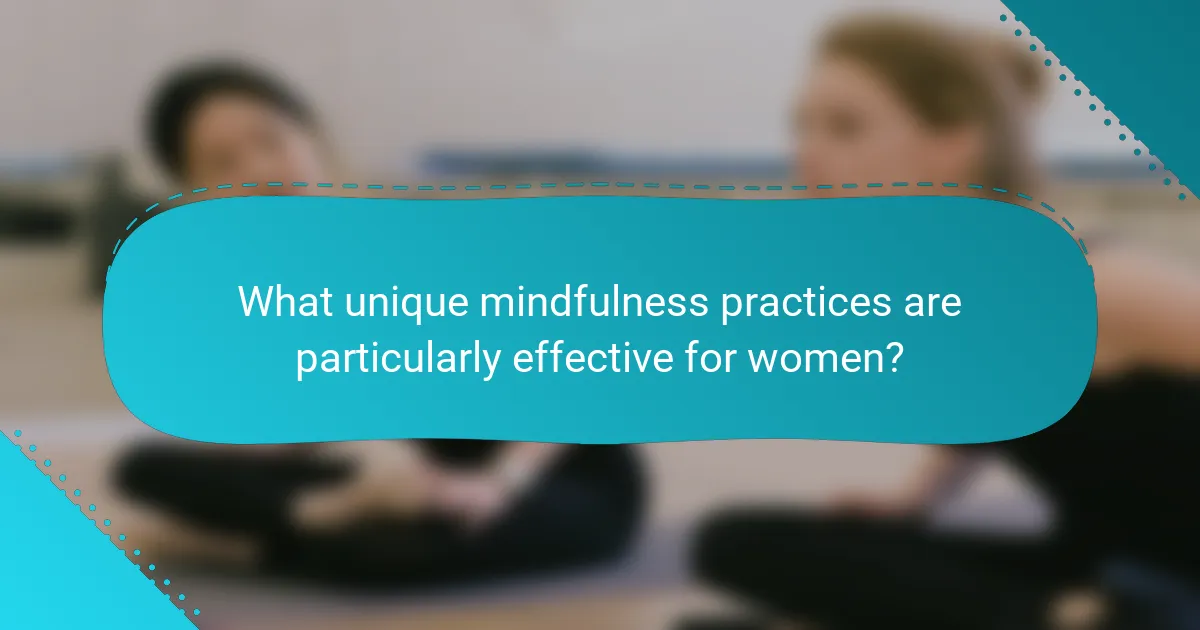 What unique mindfulness practices are particularly effective for women?