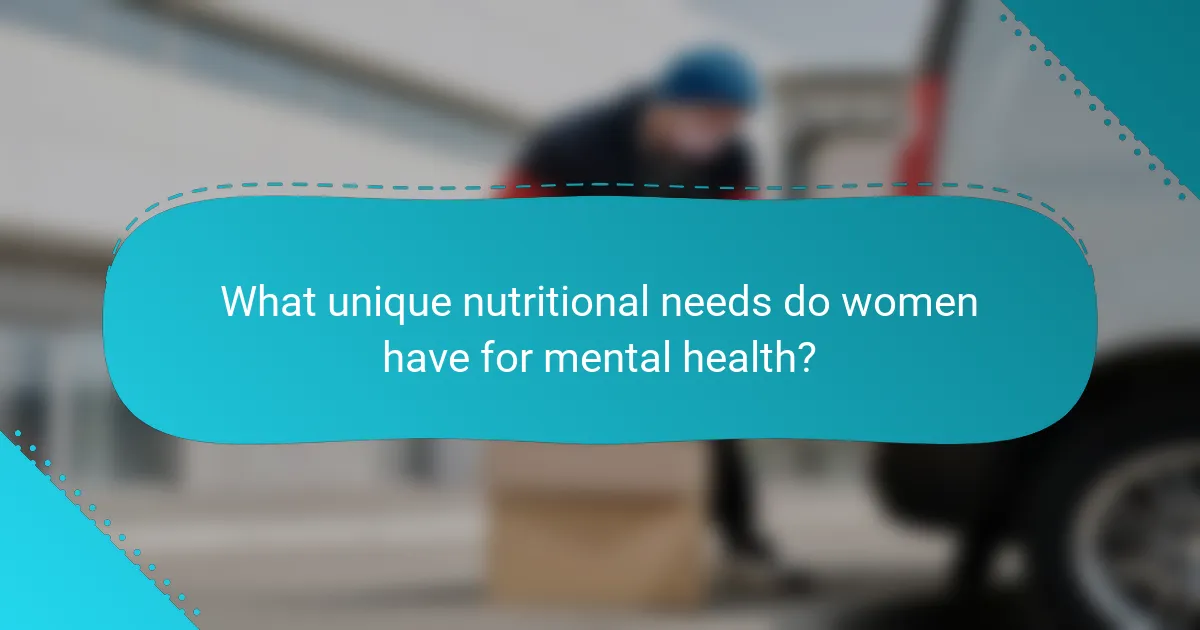 What unique nutritional needs do women have for mental health?