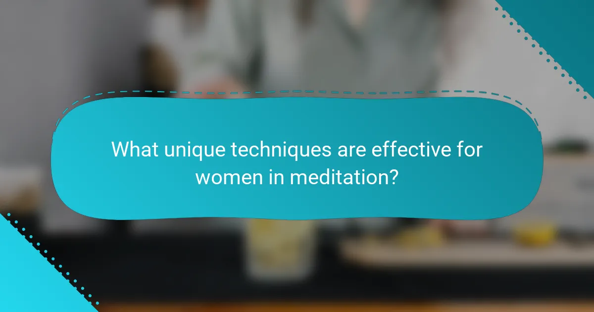 What unique techniques are effective for women in meditation?